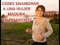 Como Enamorar a mujer madura (mayor) Rapidamente