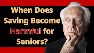 Senior Living: The Hidden Pitfall of Over-Saving in Retirement !