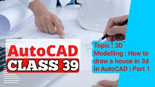 AutoCAD Class 39 Topic : 3D Modelling : How to draw a house in 3d in AutoCAD | Part 1