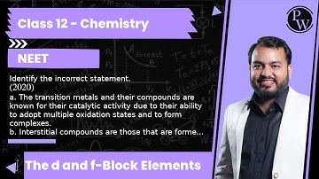 Identify the incorrect statement. (2020) a. The transition metals and their compounds are known f...