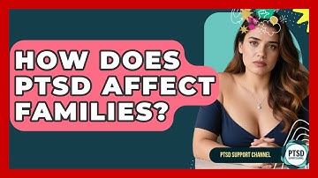 How Does PTSD Affect Families? - PTSD Support Channel