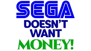 SEGA. DOESNT. WANT. MONEY!