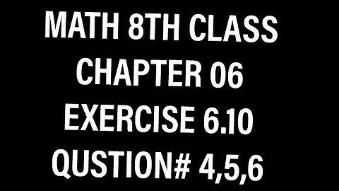 MATH 8TH CLASS CHAPTER 06 EXERCISE 6.10 QUSTION 4,5,6