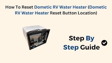 How To Reset Dometic RV Water Heater (Dometic RV Water Heater Reset Button Location)