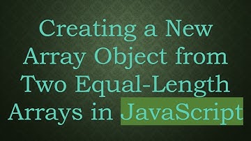 Creating a New Array Object from Two Equal-Length Arrays in JavaScript
