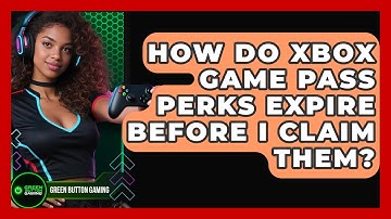 How Do Xbox Game Pass Perks Expire Before I Claim Them? - Green Button Gaming