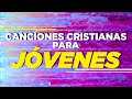 CANCIONES CRISTIANAS PARA JÓVENES ALEGRES / MÚSICA CRISTIANA 2021