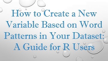 How to Create a New Variable Based on Word Patterns in Your Dataset: A Guide for R Users
