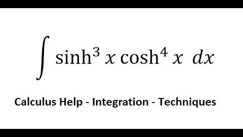 Calculus Help: Integral ∫ sinh^3 ⁡x  cosh^4⁡ x  dx - Hyperbolic Equation - Techniques