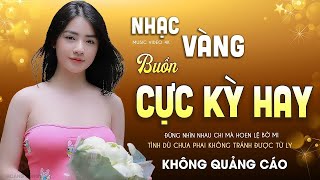 NHẠC VÀNG BUỒN QUÁ ĐI - LK Ca Nhạc TOÀN BÀI HAY Bất Hủ, Nhạc Vàng Bolero 4.0 Độc Lạ BUỒN TÊ TÁI