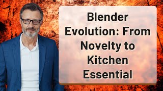 Blender Evolution: From Novelty to Kitchen Essential