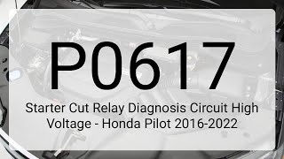 DTC P0617: Starter Cut Relay Diagnosis Circuit High Voltage - Honda Pilot 2016-2022