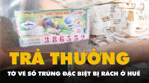 Công ty Xổ số Huế phải trả thưởng 2 tỉ đồng cho tờ vé số trúng giải đặc biệt bị rách