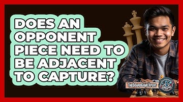 Does An Opponent Piece Need To Be Adjacent To Capture?