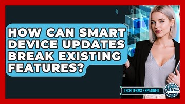 How Can Smart Device Updates Break Existing Features? - Tech Terms Explained