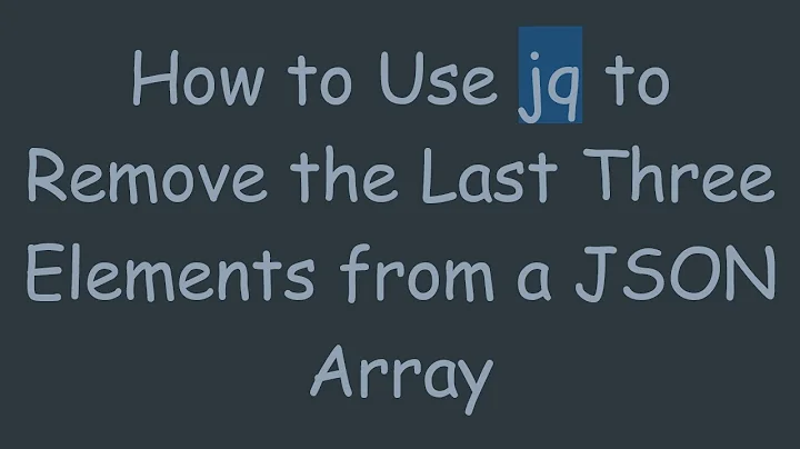 How to Use jq to Remove the Last Three Elements from a JSON Array