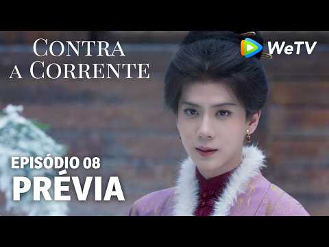 【Contra a Corrente】EP08｜Prévia｜Liu Xueyi e Tan Songyun｜WeTV