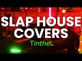 Slap house covers playlist 2021  tinthel 