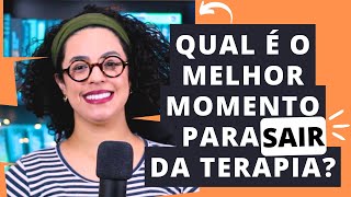 Qual o melhor momento para sair da terapia? | Acidamente