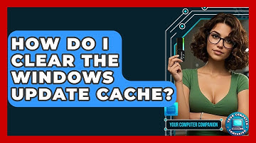 How Do I Clear The Windows Update Cache? - Your Computer Companion