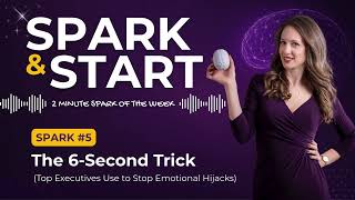 Spark#5 How to Master the 6-Second Trick to Stop Emotional Hijacks
