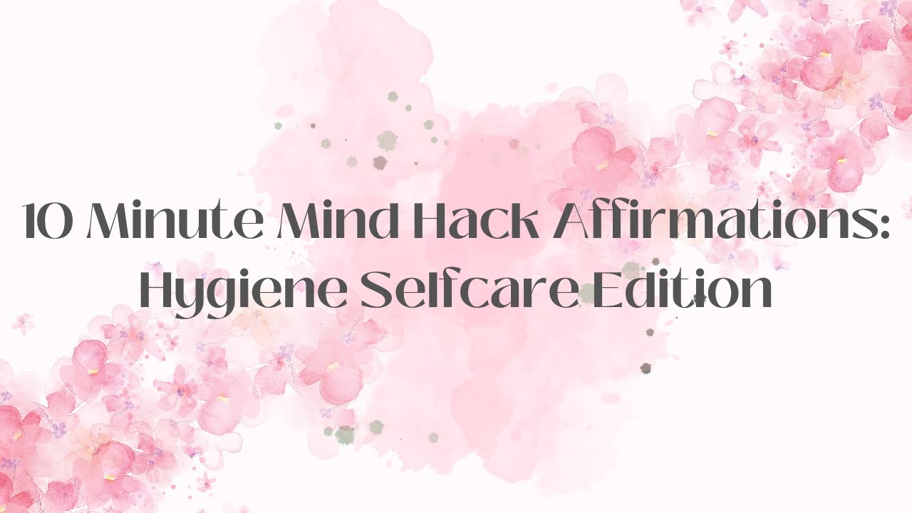 10 minute Mind Hack Affirmations: Hygiene Edition, Black-screen ...