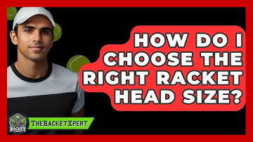 How Do I Choose The Right Racket Head Size? - The Racket Xpert