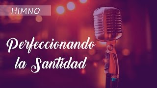 HIMNO | Perfeccionando la Santidad