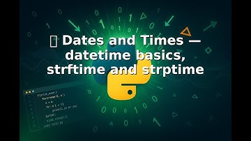 Ep 21  ⏰📅🔢 Dates and Times — datetime basics, strftime and strptime