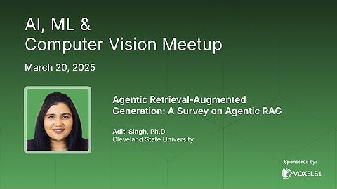 Computer Vision Meetup: Agentic Retrieval-Augmented Generation: A Survey on Agentic RAG