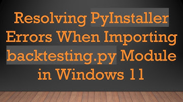 Resolving PyInstaller Errors When Importing backtesting.py Module in Windows 11