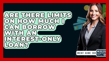 Are There Limits On How Much I Can Borrow With An Interest-only Loan? - CreditGuide360.com