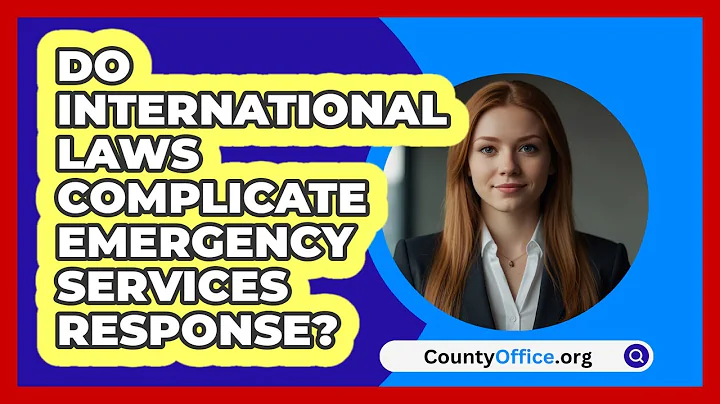Do International Laws Complicate Emergency Services Response? - CountyOffice.org