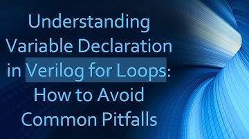 Understanding Variable Declaration in Verilog for Loops: How to Avoid Common Pitfalls