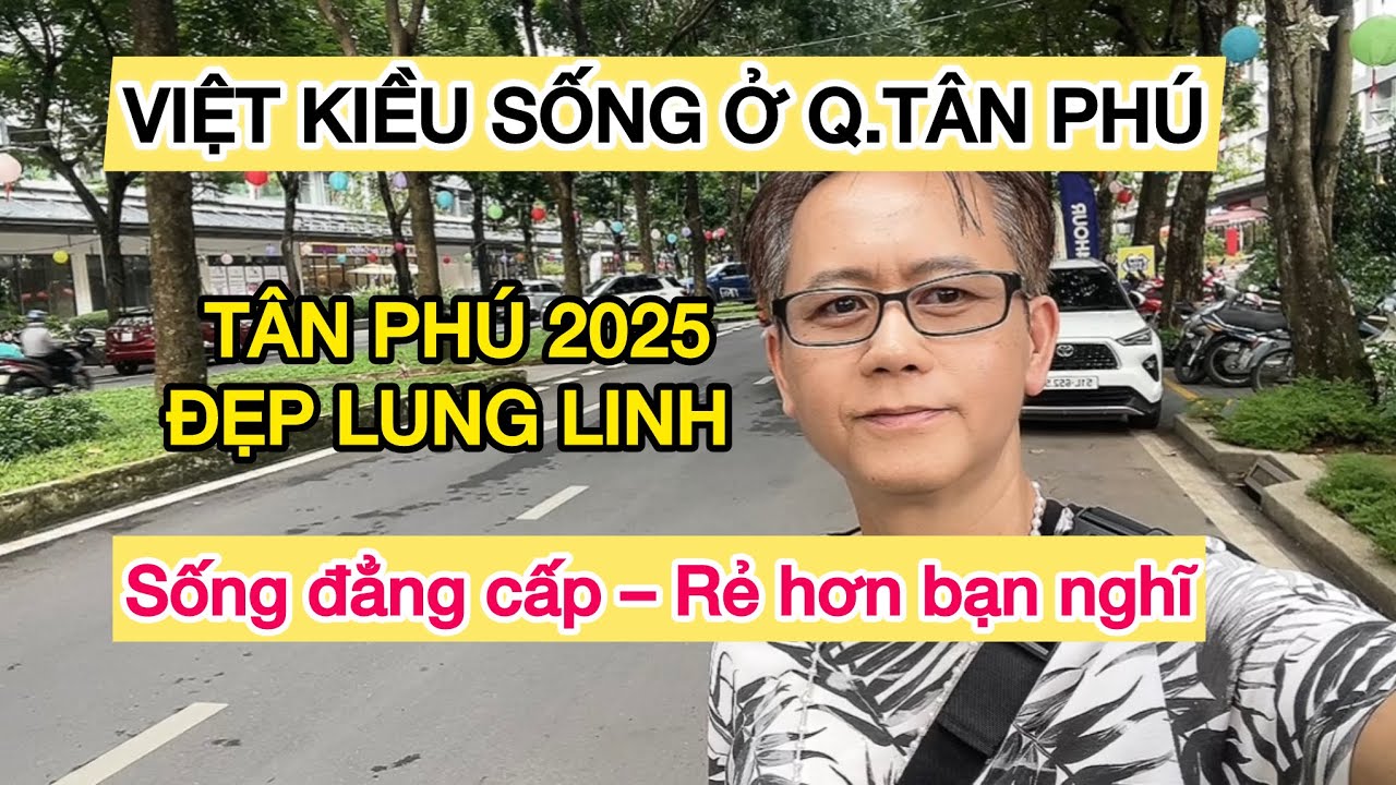Việt Kiều sống ở quận Tân Phú – Sài Gòn 2025 | Thuê & mua căn hộ cao cấp & bình dân