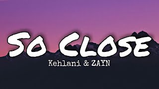 Kehlani &amp; ZAYN - So Close (Lyrics)