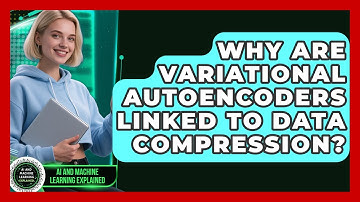 Why Are Variational Autoencoders Linked To Data Compression? - AI and Machine Learning Explained