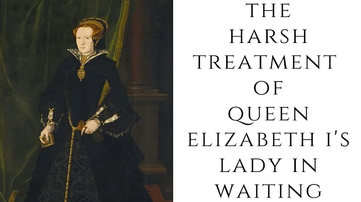 The HARSH Treatment Of Queen Elizabeth I's Lady In...