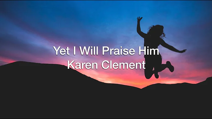Yet I Will Praise Him (ft. Karen Clement)