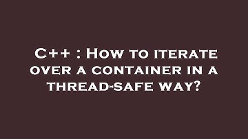 C++ : How to iterate over a container in a thread-safe way?