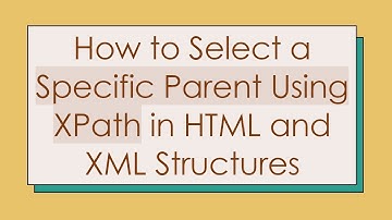 How to Select a Specific Parent Using XPath in HTML and XML Structures