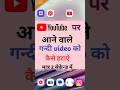||Ganda video YouTube par band kare || #shorts #shortvideo #shorts