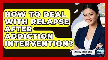 How To Deal With Relapse After Addiction Intervention? - Mind Over Substance