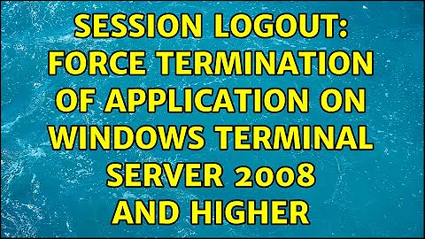Session logout: force termination of application on Windows Terminal Server 2008 and higher