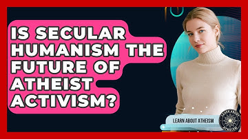 Is Secular Humanism The Future Of Atheist Activism? - Learn About Atheism