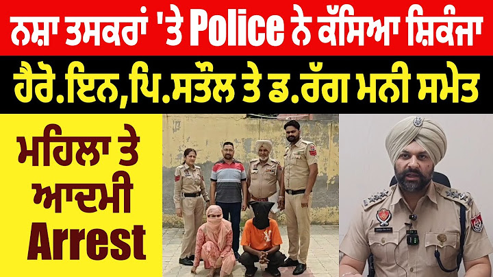 ਨਸ਼ਾ ਤਸਕਰਾਂ 'ਤੇ Police ਨੇ ਕੱਸਿਆ ਸ਼ਿਕੰਜਾ, ਹੈਰੋਇਨ, ਪਿਸਤੌਲ ਤੇ ਡਰੱਗ ਮਨੀ ਸਮੇਤ ਮਹਿਲਾ ਤੇ ਆਦਮੀ Arrest