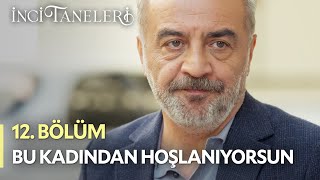 Bu Kadından Hoşlanıyorsun - İnci Taneleri (12. Bölüm)