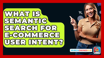 What Is Semantic Search For E-commerce User Intent? - SearchEnginesHub.com