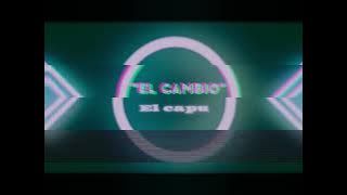 El capu - “EL CAMBIO”