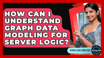 How Can I Understand Graph Data Modeling For Server Logic? - Server Logic Simplified